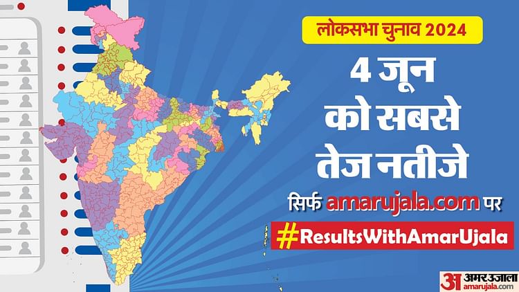Lok Sabha Election Results 2024 When Where And How To Check Lok Sabha Chunav Results Date - Amar Ujala Hindi News Live